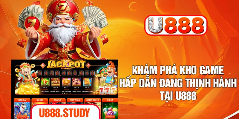 Khám phá kho game hấp dẫn đang thịnh hành tại U888