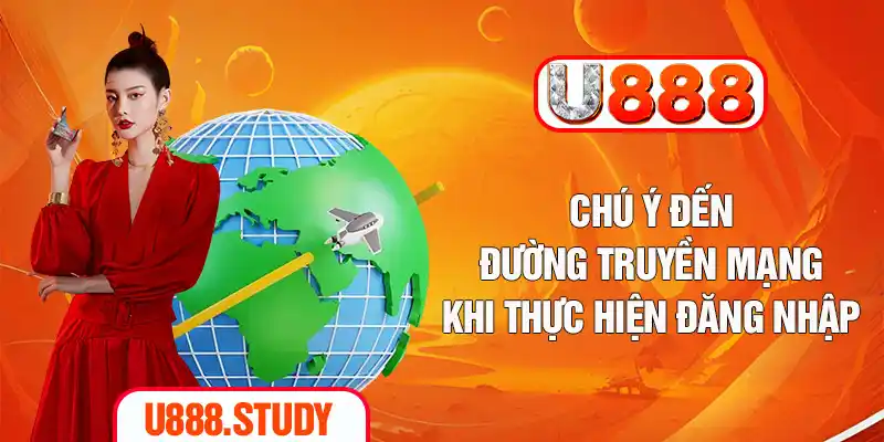 Chú ý đến đường truyền mạng khi thực hiện đăng nhập