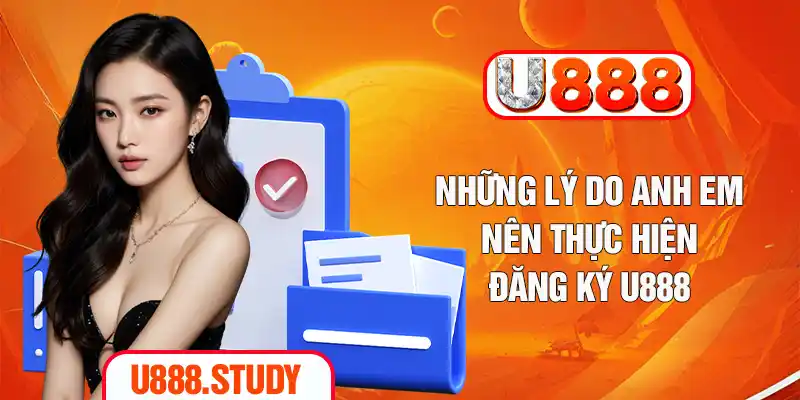 Những lý do anh em nên thực hiện đăng ký U888