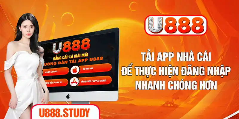 Tải app nhà cái để thực hiện đăng nhập nhanh chóng hơn