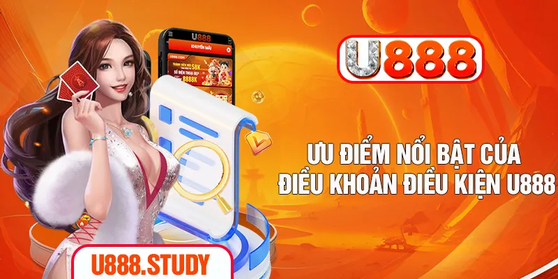 Ưu điểm nổi bật của điều khoản điều kiện U888